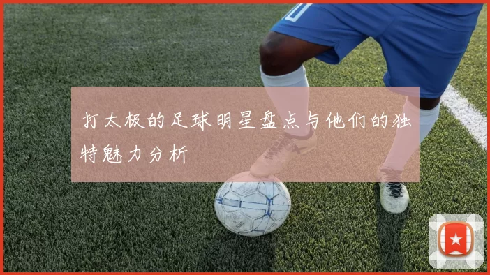 打太极的足球明星盘点与他们的独特魅力分析