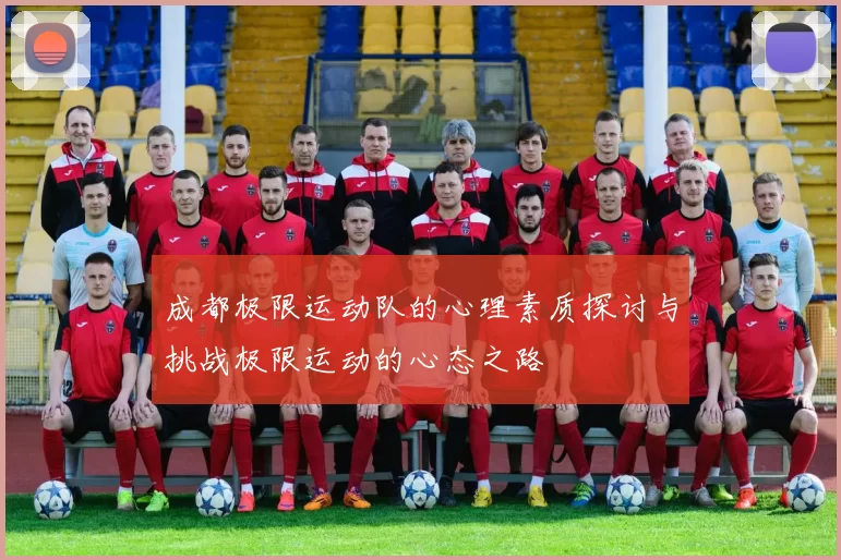 成都极限运动队的心理素质探讨与挑战极限运动的心态之路