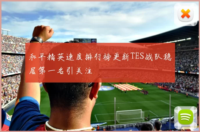 和平精英速度排行榜更新TES战队稳居第一名引关注