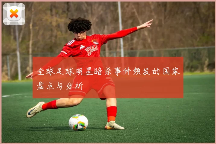全球足球明星暗杀事件频发的国家盘点与分析