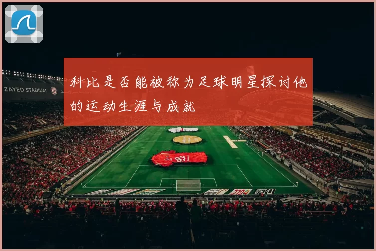 科比是否能被称为足球明星探讨他的运动生涯与成就