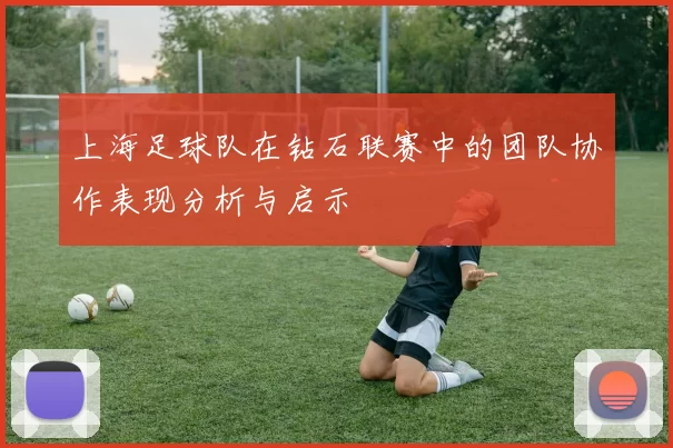 上海足球队在钻石联赛中的团队协作表现分析与启示