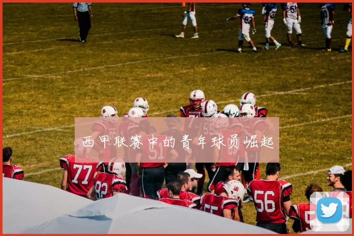 西甲联赛中的青年球员崛起